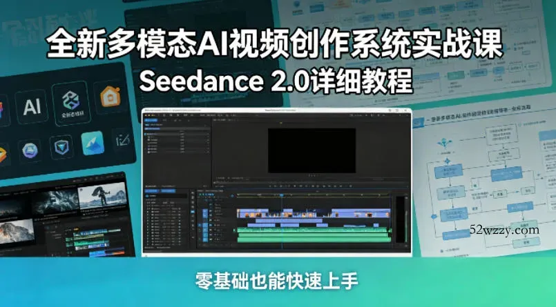 全新多模态AI视频创作系统实战课，Seedance 2.0详细教程，零基础也能快速上手-微众资源