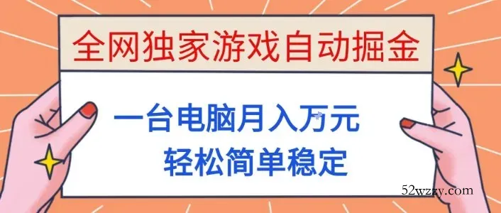 全网独家游戏自动掘金，一台电脑月入1W+，轻松简单稳定，适合新手小白【揭秘】-微众资源