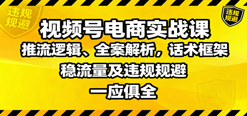 视频号电商实战课：推流逻辑、全案解析，话术框架，稳流量及违规规避等-微众资源