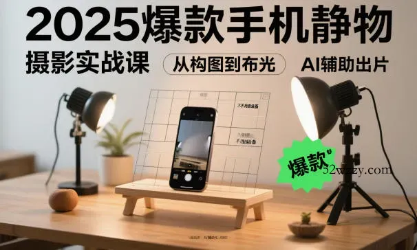 2025爆款手机静物摄影实战课,从构图到布光,不用贵设备,AI辅助出片