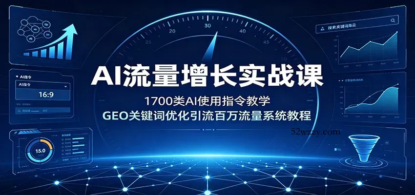 AI流量增长实战课：1700类AI使用指令教学，GEO关键词优化引流百万流量系统教程-微众资源