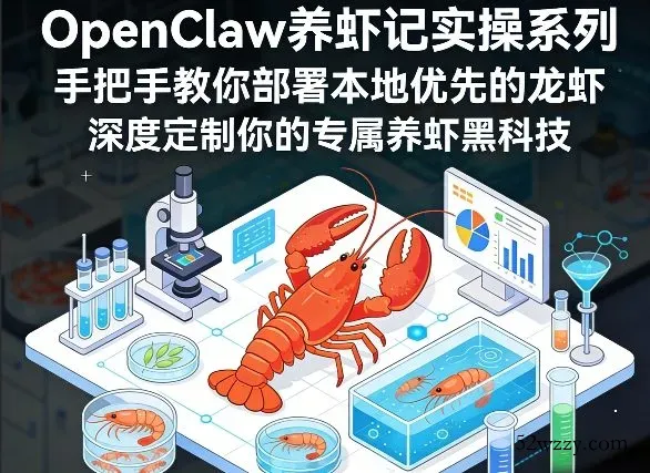 OpenClaw养虾记实操系列，手把手教你部署本地优先的龙虾，深度定制你的专属养虾黑科技(更新)-微众资源