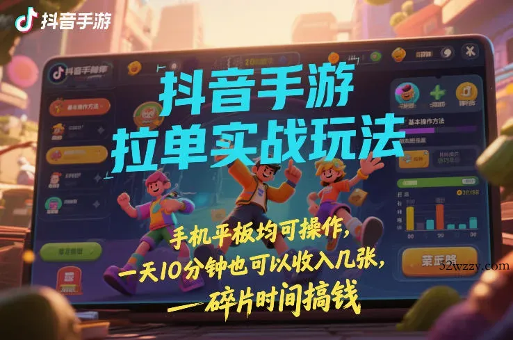 抖音手游拉单实战玩法，手机平板均可操作，一天10分钟也可以收入几张，碎片时间搞钱【揭秘】-微众资源