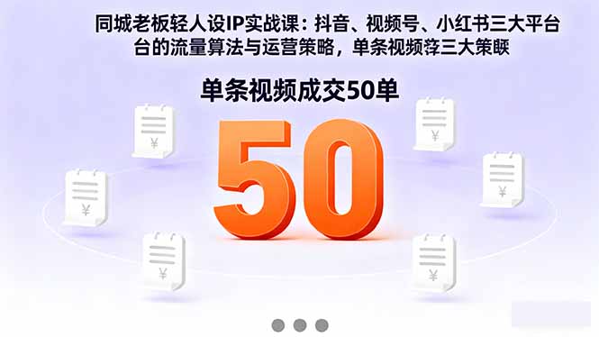 同城老板轻人设IP实战课：抖音+视频号+小红书流量算法，单条视频成交50单-微众资源