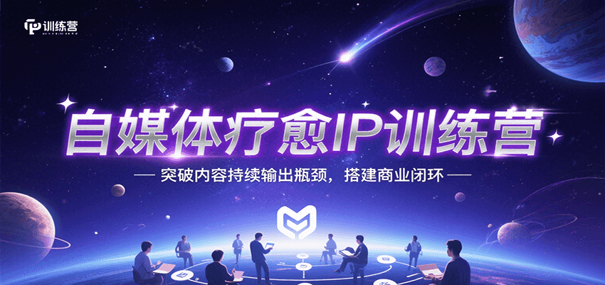 自媒体疗愈IP训练营，突破内容持续输出瓶颈，搭建商业闭环-微众资源