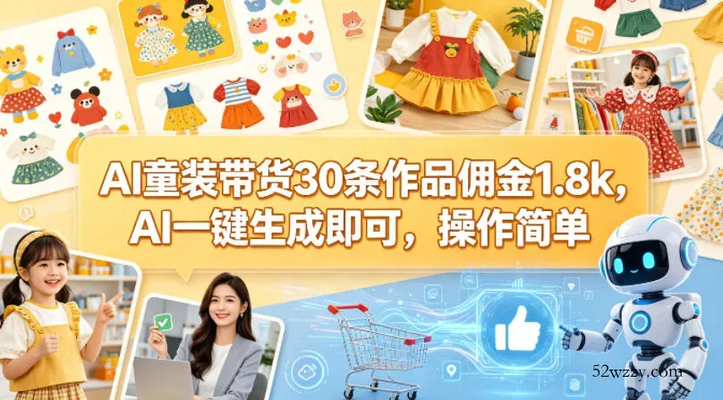 AI童装带货30条作品佣金1.8k，AI一键生成即可，操作简单-微众资源