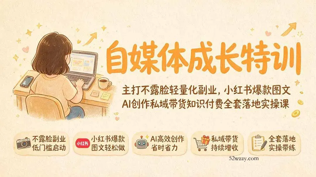 自媒体成长特训｜主打不露脸轻量化副业，小红书爆款图文AI创作私域带货知识付费全套落地实操课-微众资源