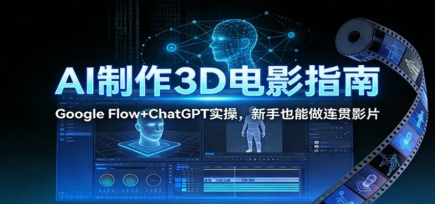 AI制作3D电影指南：Google Flow+ChatGPT实操，新手也能做连贯影片-微众资源