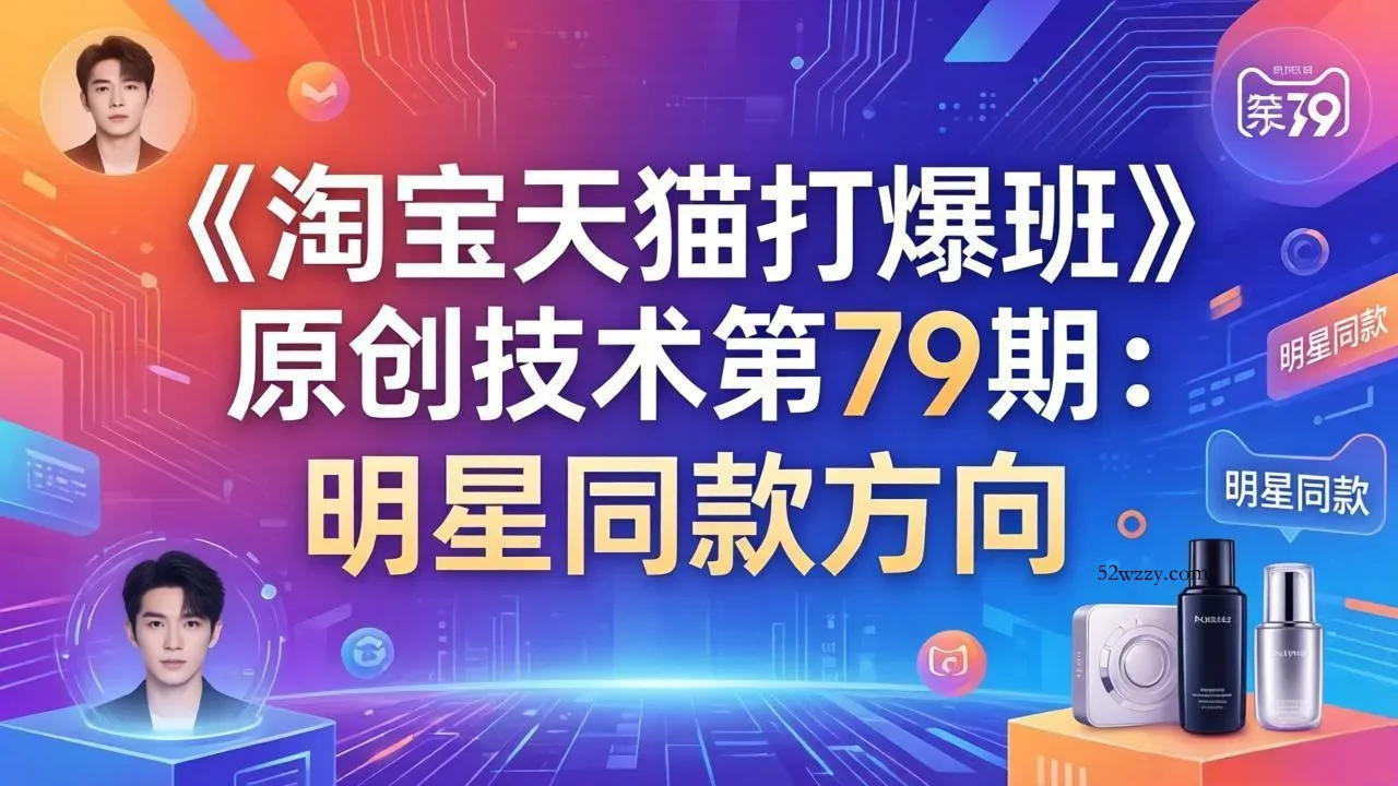 《淘宝天猫打爆班》原创技术第79期：明星同款方向-微众资源