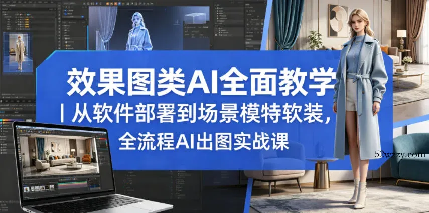 效果图类AI全面教学｜从软件部署到场景模特软装，全流程AI出图实战课-微众资源