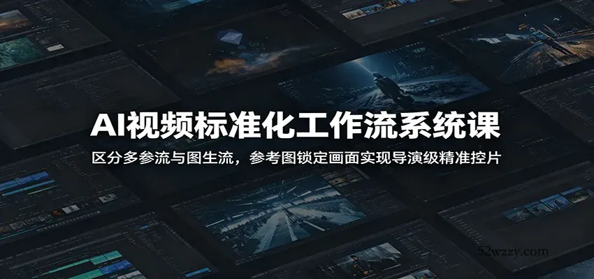 AI视频标准化工作流系统课：区分多参流与图生流，参考图锁定画面实现导演级精准控片-微众资源