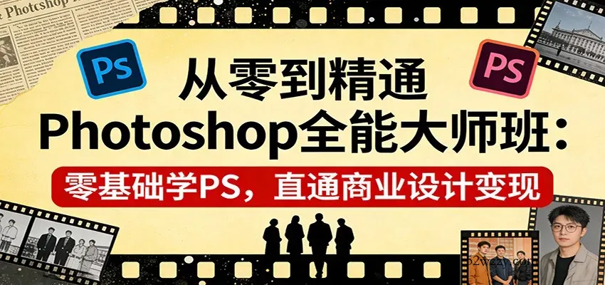 从零到精通Photoshop全能大师班：零基础学PS，直通商业设计变现-微众资源