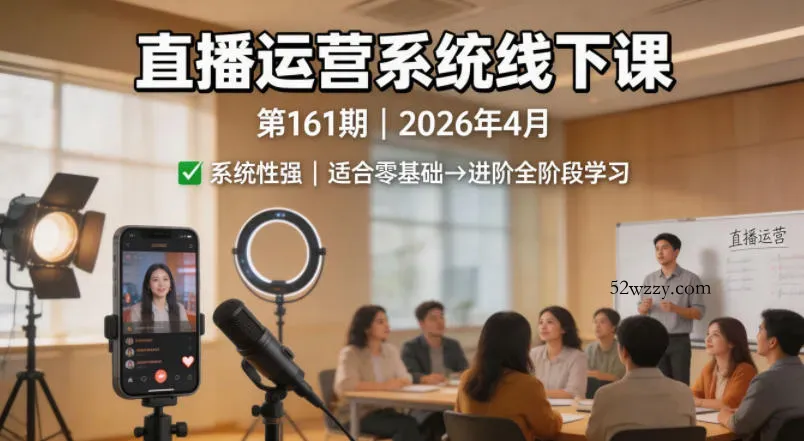 直播运营系统线下课第161期2026年4月，系统性强，适合零基础到进阶学习【录音+文档】-微众资源