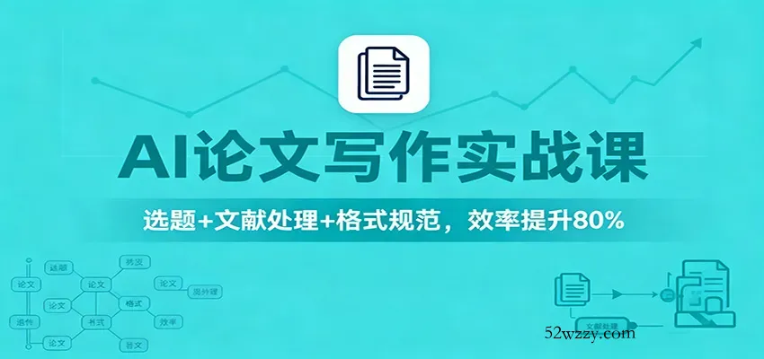 AI论文写作实战课：选题+文献处理+格式规范，效率提升80%-微众资源