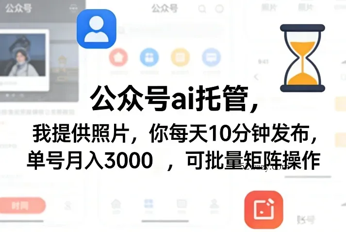 公众号ai托管，我提供照片，你每天10分钟发布，单号月入3000＋，可批量矩阵操作【揭秘】-微众资源