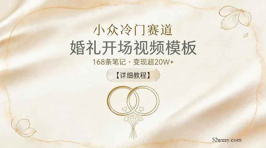 小众冷门赛道，婚礼开场视频模板，168条笔记，变现超20W+【详细教程】-微众资源