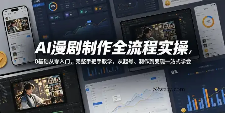AI漫剧制作全流程实操，0基础从零入门，完整手把手教学，从起号、制作到变现一站式学会(更新)-微众资源