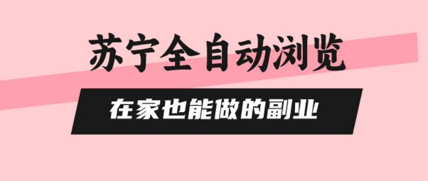 苏宁全自动浏览，在家也能做的副业，无需人工，0风控，单机日入5张+，直接矩阵开干【揭秘】-微众资源