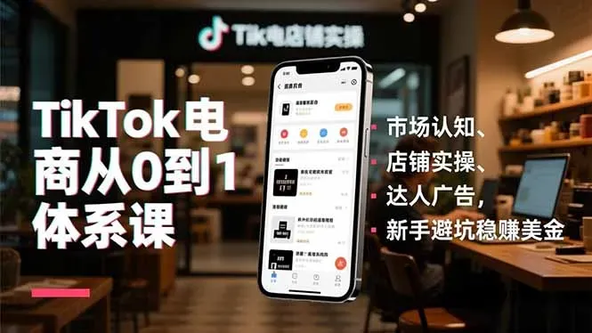 TikTok电商从0到1体系课，市场认知、店铺实操、达人广告，新手避坑稳赚美金-微众资源