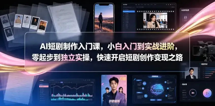 AI短剧制作入门课，小白入门到实战进阶，零起步到独立实操，快速开启短剧创作变现之路-微众资源