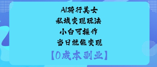 AI骑行美女私域变现玩法小白可操作当日就能变现-微众资源