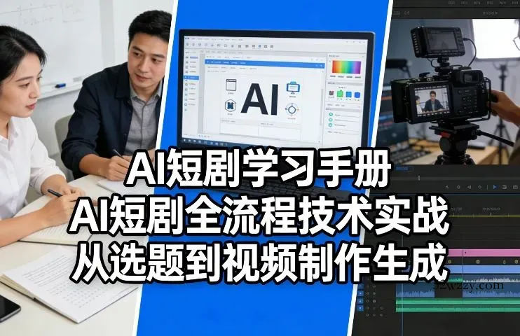AI短剧学习手册，AI短剧全流程技术实战，从选题到视频制作生成-微众资源