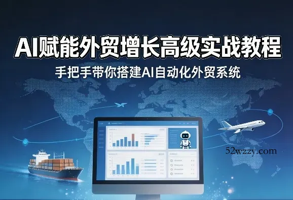 AI赋能外贸增长高级实战教程，手把手带你搭建AI自动化外贸系统-微众资源
