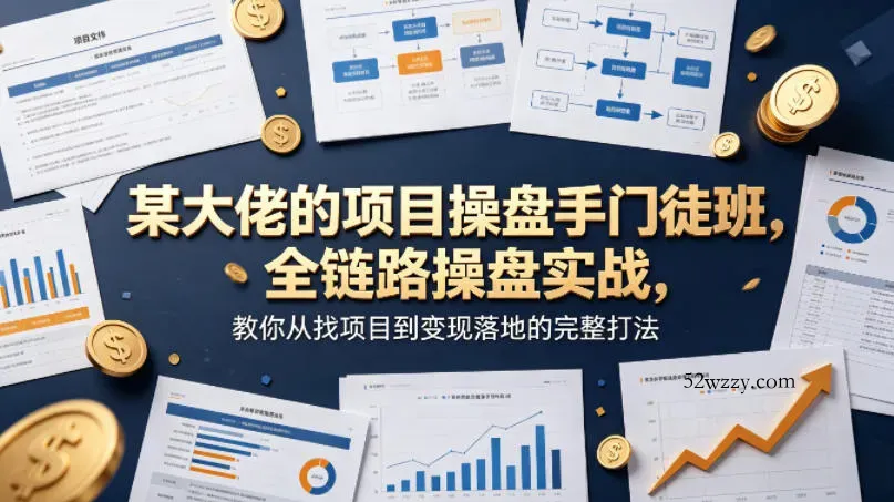 某大佬的项目操盘手门徒班，全链路操盘实战，教你从找项目到变现落地的完整打法-微众资源