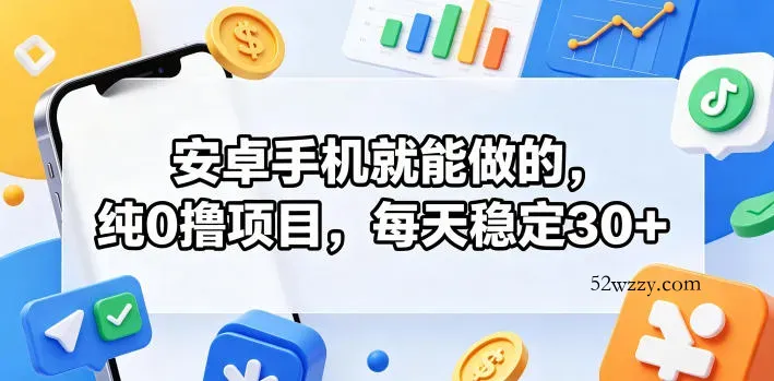 安卓手机就能做的，纯0撸项目，每天稳定30+-微众资源