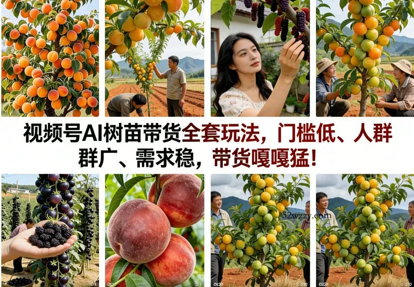 视频号AI树苗带货全套玩法，门槛低、人群广、需求稳，带货嘎嘎猛！-微众资源