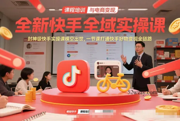 全新快手全域实操课，封神级快手实操课横空出世，一节课打通快手好物变现全链路-微众资源