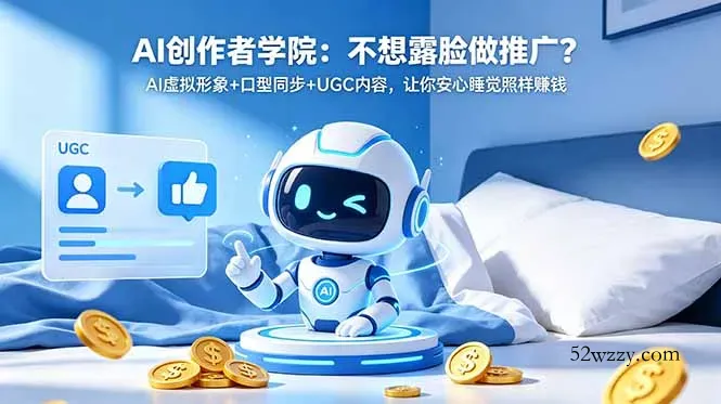 AI创作者学院：不想露脸做推广？AI虚拟形象+口型同步+UGC内容，让你安心睡觉照样赚钱-微众资源