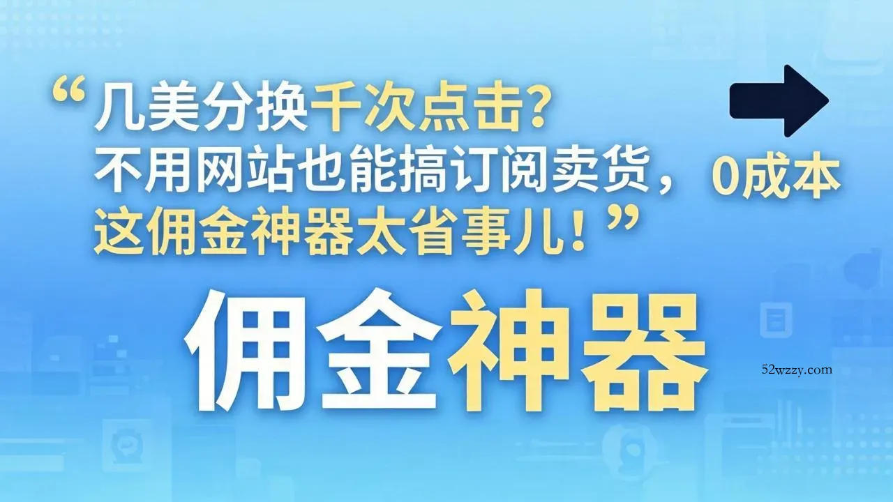 几美分换千次点击？不用网站也能搞订阅卖货，这佣金神器太省事儿！-微众资源