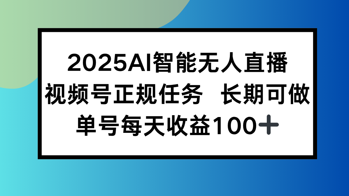 2025AI智能无人直播新玩法，视频号长期稳定任务，单日平均收益100+-微众资源