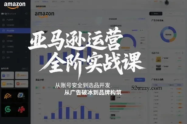 亚马逊运营全阶实战课，从账号安全到选品开发，从广告破冰到品牌构筑(更新2026年2月)-微众资源