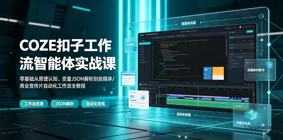 COZE扣子工作流智能体实战课｜零基础从原理认知、变量JSON解析到自媒体/商业宣传片自动化工作流全教程-微众资源