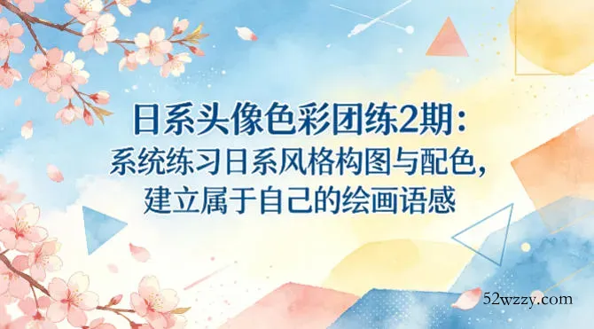 日系头像色彩团练2期：系统练习日系风格构图与配色，建立属于自己的绘画语感-微众资源