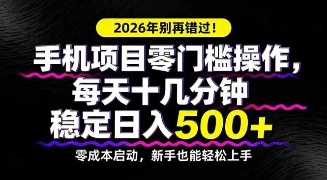 2026年别再错过！手机项目零门槛操作，每天十几分钟稳定日入500+-微众资源