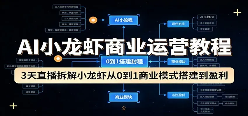 AI小龙虾商业运营教程：3天直播拆解小龙虾从0到1商业模式搭建到盈利-微众资源
