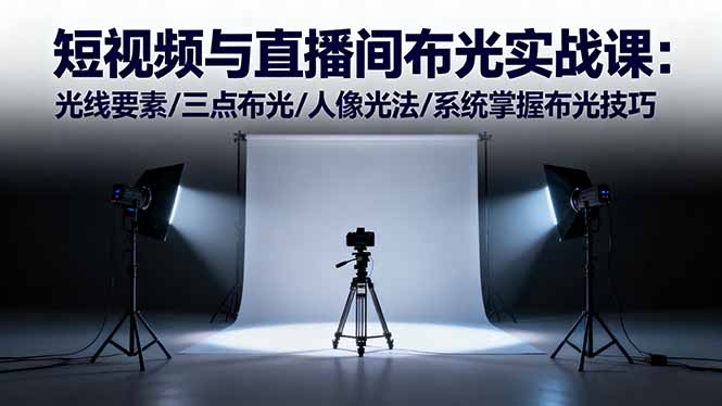 短视频与直播间布光实战课：光线要素/三点布光/人像光法/系统掌握布光技巧-微众资源