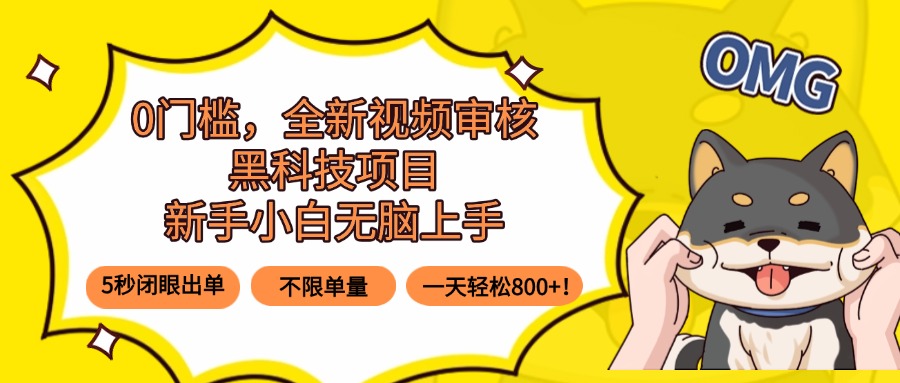 0门槛，全新视频审核黑科技项目，新手小白无脑上手5秒闭眼出单，不限单…-微众资源