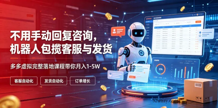不用手动回复咨询，机器人包揽客服与发货，多多虚拟完整落地课程带你月入1-5W【揭秘】-微众资源