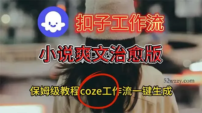 扣子工作流，小说爽文治愈版视频一键生成工作流搭建教程-微众资源