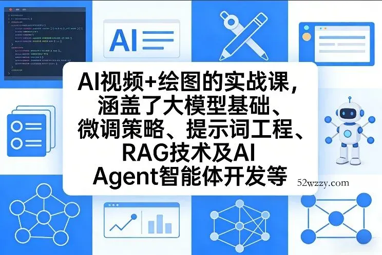 AI视频+绘图的实战课，涵盖了大模型基础、微调策略、提示词工程、RAG技术及AI Agent智能体开发等(更新)-微众资源