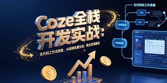 Coze全栈开发实战：无代码工作流搭建，AI视频批量生成，商业变现路径-微众资源