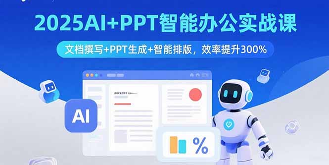 2025AI+PPT智能办公实战课：文档撰写+PPT生成+智能排版，效率提升300%-微众资源