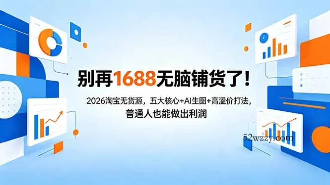 别再1688无脑铺货了！2026淘宝无货源，五大核心+AI生图+高溢价打法，普通人也能做出利润-微众资源
