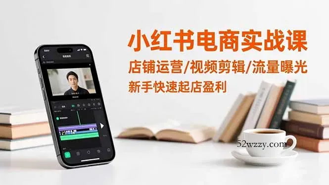 小红书电商实战课：店铺运营/视频剪辑/流量曝光，新手快速起店盈利-微众资源