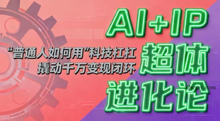 AI+IP超体进化论：普通人如何用“科技杠杆”撬动千万变现闭环？-微众资源