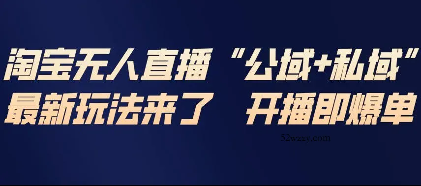 淘宝无人直播完整教程，公试+私域，最新玩法来了，开播即爆单-微众资源